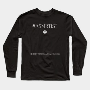 ASMR #ASMRTIST ASMRTIST Healthy Mind in a Healthy Body Wellness, Self Care and Mindfulness Long Sleeve T-Shirt